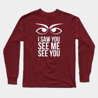 I saw you see me see you Long Sleeve T-Shirt